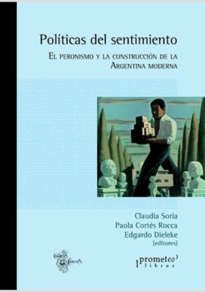 Cover for Paola Cortes Rocca · Politicas del sentimiento: El peronismo y la construccion de la Argentina moderna - Cine Ficcion y Documental: Teoria y Practica (Paperback Book) (2021)