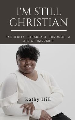 Cover for Kathy Hill · I'm Still Christian: Faithfully Steadfast Through a Life of Hardship (Paperback Book) (2021)