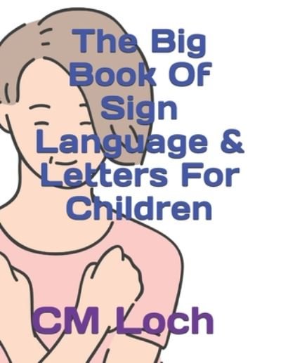 The Big Book Of Sign Language & Letters For Children - CM Loch - Livros - Independently Published - 9798664279313 - 7 de julho de 2020