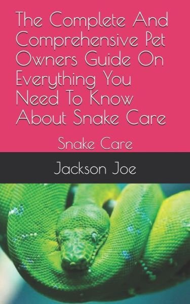 The Complete And Comprehensive Pet Owners Guide On Everything You Need To Know About Snake Care - Joe Jackson - Böcker - Independently Published - 9798671154313 - 31 juli 2020