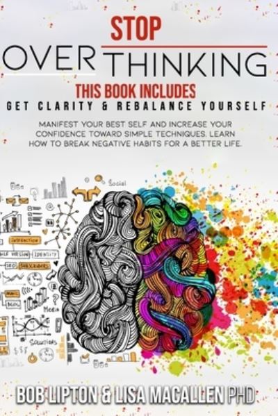 Cover for Bob Lipton · Stop Overthinking: 2 Books in 1: Get Clarity &amp; Rebalance Yourself. Manifest Your Best Self and Increase Your Confidence Toward Simple Techniques. Learn How to Break Negative Habits for a Better Life. (Paperback Book) (2020)