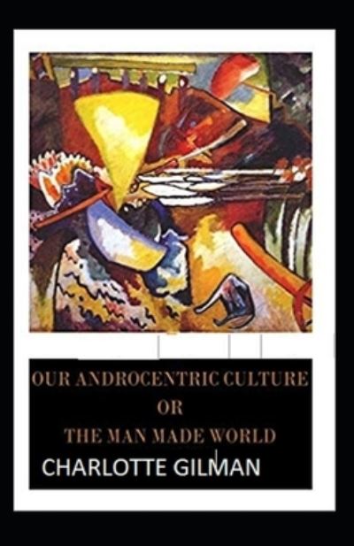 Cover for Charlotte Gilman · Our Androcentric Culture Or The Man-Made World Illustrated (Paperback Book) (2021)