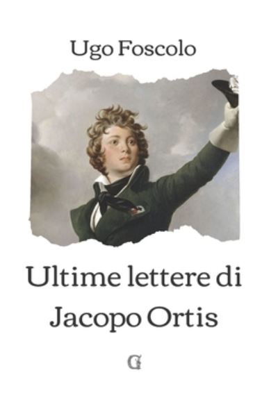 Cover for Ugo Foscolo · Ultime lettere di Jacopo Ortis: Edizione limitata da collezione (Pocketbok) (2021)