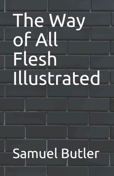 The Way of All Flesh Illustrated - Samuel Butler - Boeken - Independently Published - 9798744612313 - 26 april 2021