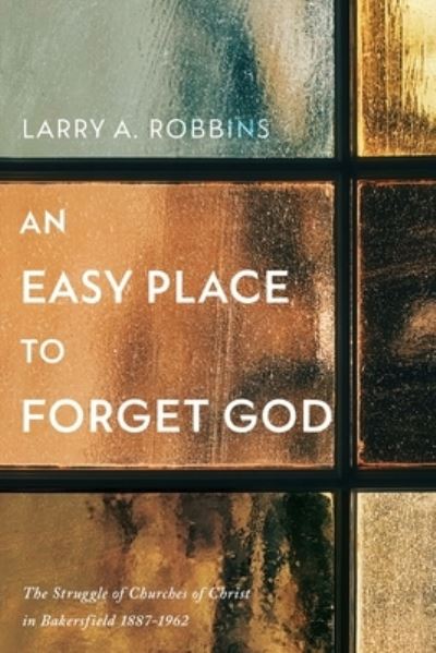 Cover for Larry A Robbins · An Easy Place to Forget God: The Struggle of Churches of Christ in Bakersfield 1887-1962 (Paperback Book) (2022)