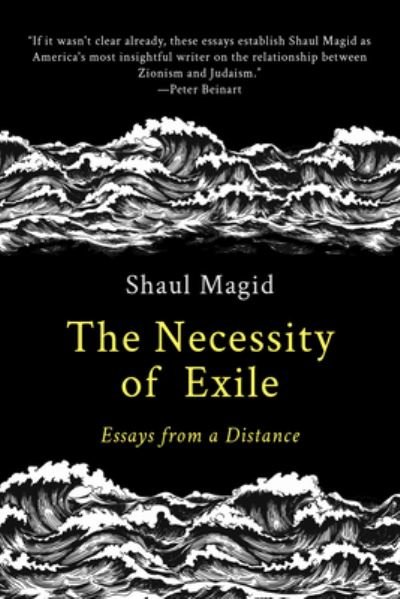 Cover for Shaul Magid · The Necessity of Exile: Essays from a Distance - Political Imagination (Paperback Book) (2023)
