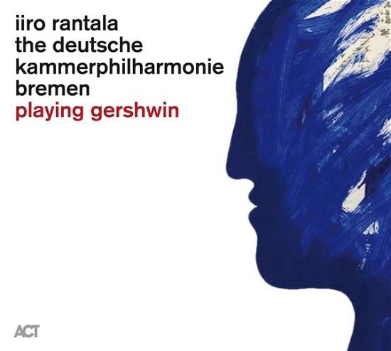 Playing Gershwin - Iiro Rantala & the Deutsche Kammerphilharmonie Bremen - Musiikki - ACT MUSIC - 0614427989314 - perjantai 31. tammikuuta 2020