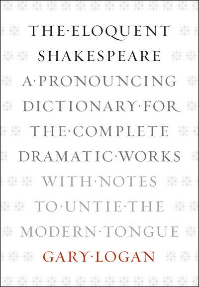 Cover for Gary Logan · The Eloquent Shakespeare: A Pronouncing Dictionary for the Complete Dramatic Works with Notes to Untie the Modern Tongue (Paperback Bog) (2012)