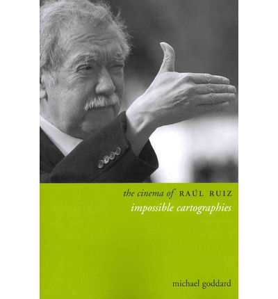 The Cinema of Raul Ruiz: Impossible Cartographies - Directors' Cuts - Michael Goddard - Bücher - Columbia University Press - 9780231167314 - 22. September 2013