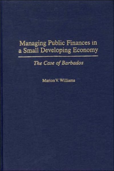 Cover for Marion V. Williams · Managing Public Finances in a Small Developing Economy: The Case of Barbados (Hardcover Book) [First edition] (2001)