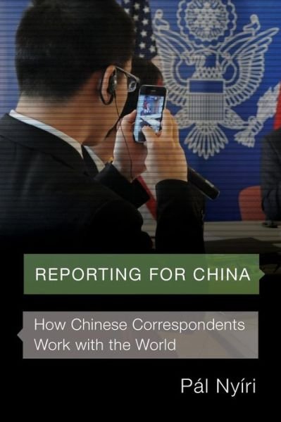 Cover for Pal Nyiri · Reporting for China: How Chinese Correspondents Work with the World (Paperback Book) (2017)