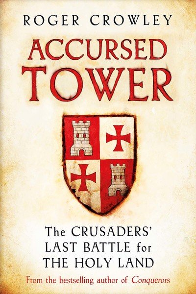 Cover for Roger Crowley · Accursed Tower - The Crusaders` Last Battle for the Holy Land (Innbunden bok) (2019)