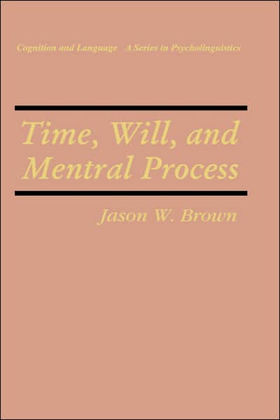 Cover for Jason W. Brown · Time, Will, and Mental Process - Cognition and Language: A Series in Psycholinguistics (Hardcover Book) [1996 edition] (1996)