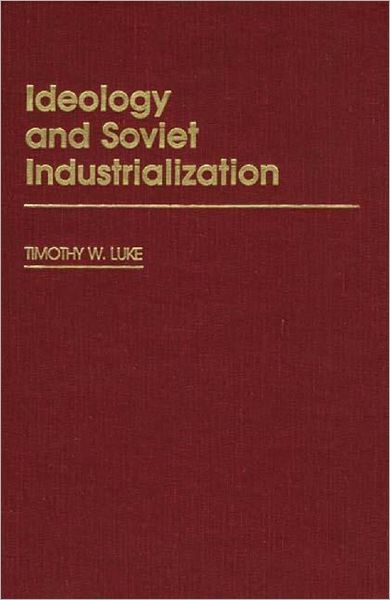 Cover for Timothy Luke · Ideology and Soviet Industrialization (Hardcover Book) (1985)