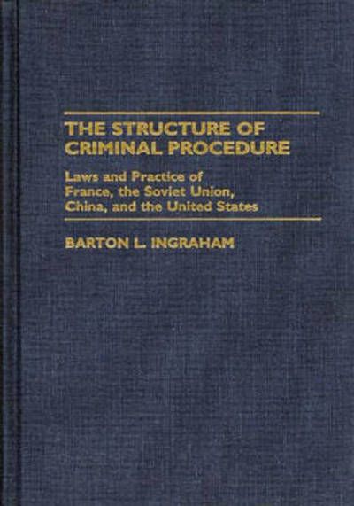 The Structure of Criminal Procedure: Laws and Practice of France, Soviet Union, China, and the United States - Barton L. Ingraham - Books - Bloomsbury Publishing Plc - 9780313254314 - May 21, 1987