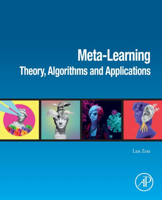 Meta-Learning: Theory, Algorithms and Applications - Zou, Lan (Columnist, Association for the Advancement of Artificial Intelligence (https:/ / aihub.org / )<br>Researcher, AI, Silicon Valley and Carnegie Mellon University) - Books - Elsevier Science & Technology - 9780323899314 - November 8, 2022