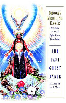 Cover for Brooke Medicine Eagle · The Last Ghost Dance: a Guide for Earth Mages (Paperback Book) [1st Thus. edition] (2000)