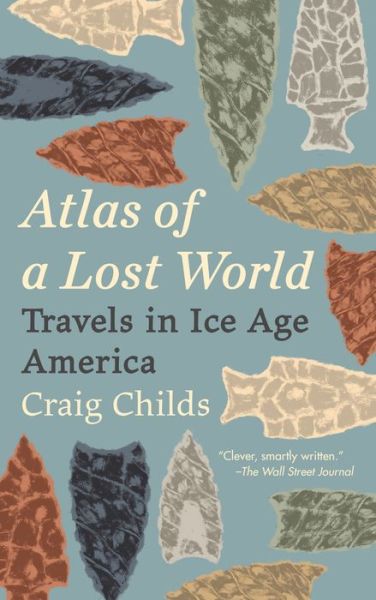 Cover for Craig Childs · Atlas of a Lost World: Travels in Ice Age America (Paperback Book) (2019)