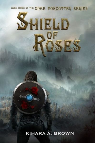 Cover for Kihara A. Brown · Shield of Roses Book Three In the Once Forgotten Series (Pocketbok) (2019)