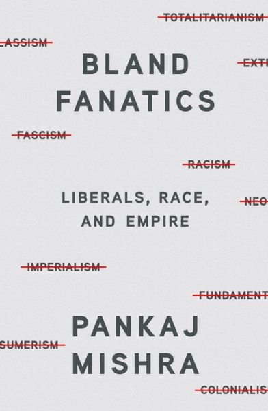 Cover for Pankaj Mishra · Bland Fanatics: Liberals, Race, and Empire (Inbunden Bok) (2020)
