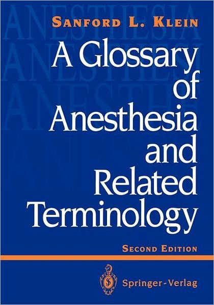 A Glossary of Anesthesia and Related Terminology - Sanford L. Klein - Livros - Springer-Verlag New York Inc. - 9780387978314 - 11 de junho de 1993
