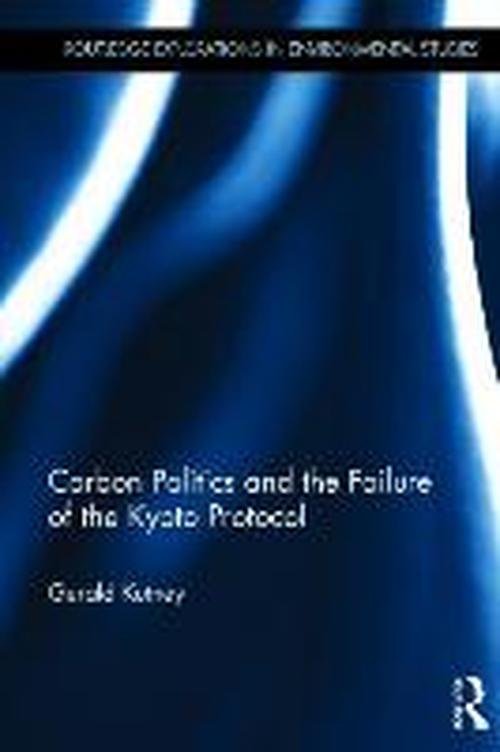 Cover for Kutney, Gerald (Managing Director, Sixth Element Sustainable Management, Canada) · Carbon Politics and the Failure of the Kyoto Protocol - Routledge Explorations in Environmental Studies (Innbunden bok) (2013)