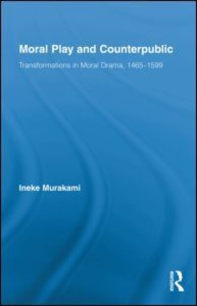 Cover for Ineke Murakami · Moral Play and Counterpublic - Routledge Studies in Renaissance Literature and Culture (Hardcover Book) (2011)