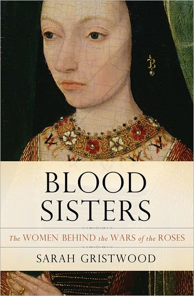 Cover for Sarah Gristwood · Blood Sisters: The Women Behind the Wars of the Roses (Hardcover Book) (2012)