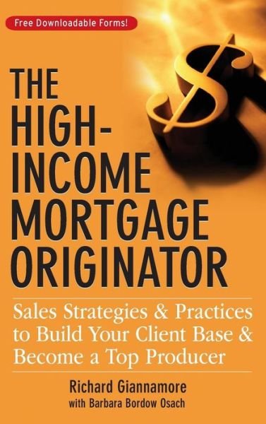The High-Income Mortgage Originator - Sales Strategies and Practices to Build Your Client Base and Become a Top Producer - Richard Giannamore - Libros - Wiley - 9780470137314 - 1 de noviembre de 2007