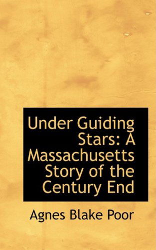 Cover for Agnes Blake Poor · Under Guiding Stars: a Massachusetts Story of the Century End (Paperback Book) (2008)