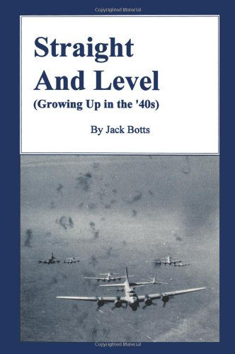 Straight and Level: (Growing Up in the '40s) - Jack Botts - Books - iUniverse - 9780595261314 - November 27, 2002