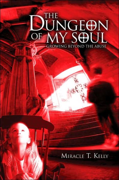 Cover for Miracle Kelly · The Dungeon of My Soul: Growing Beyond the Abuse (Paperback Book) (2005)