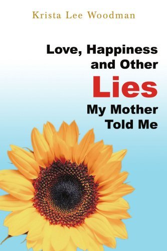 Cover for Krista Woodman · Love, Happiness and Other Lies My Mother Told Me (Paperback Book) (2007)