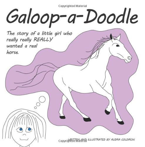 Galoop-a-doodle: a Story About a Little Girl Who Really Really Really Wanted a Real Horse. - Audra Coldiron - Books - Karma Gardens Books - 9780615923314 - November 30, 2013