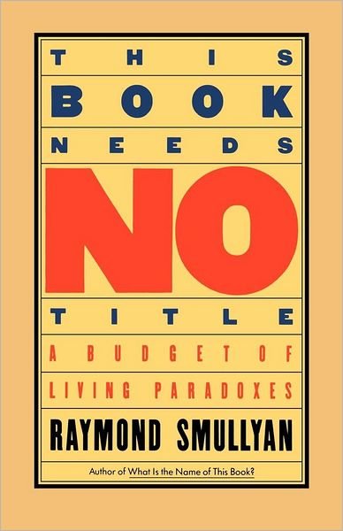 Cover for Raymond Smullyan · This Book Needs No Title: a Budget of Living Paradoxes (Touchstone Books) (Paperback Book) [Reissue edition] (1986)