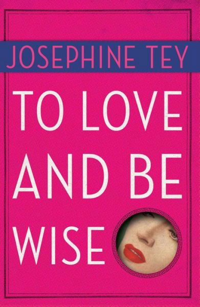 To Love and be Wise - Josephine Tey - Livres - Simon & Schuster - 9780684006314 - 18 août 1998