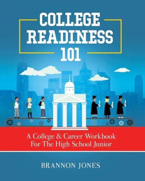 Cover for Brannon Jones · College Readiness 101 A College &amp; Career Workbook For The High School Junior (Paperback Book) (2018)