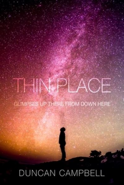 Thin Place Glimpses Up There from Down Here - Duncan Campbell - Boeken - Palette Press - 9780692799314 - 16 november 2016