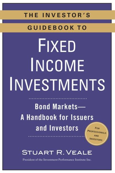 Cover for Stuart R. Veale · The Investor's Guidebook to Fixed Income Investments: Bond Markets--A Handbook for Issuers and Investors (Paperback Book) (2013)