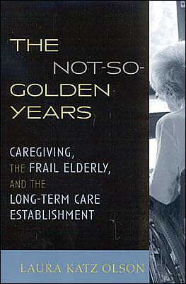 Cover for Laura Katz Olson · The Not-So-Golden Years: Caregiving, the Frail Elderly, and the Long-Term Care Establishment (Paperback Book) (2003)