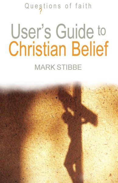 Cover for Mark Stibbe · User's Guide to Christian Belief - Questions of Faith (Paperback Book) (2007)