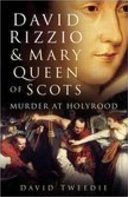 Cover for David Tweedie · David Rizzio and Mary Queen of Scots: Murder at Holyrood (Hardcover Book) [UK edition] (2006)