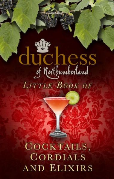 Cover for The Duchess of Northumberland · The Duchess of Northumberland's Little Book of Cocktails, Cordials and Elixirs (Hardcover Book) (2014)