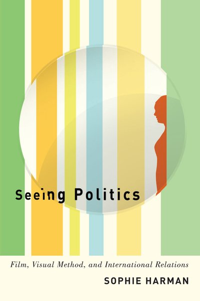 Cover for Sophie Harman · Seeing Politics: Film, Visual Method, and International Relations (Paperback Book) (2019)