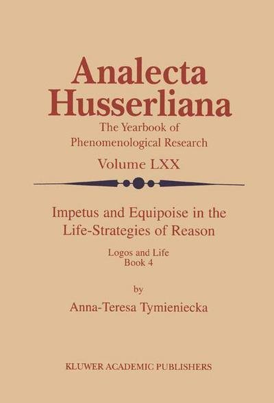 Anna-Teresa Tymieniecka · Impetus and Equipoise in the Life-Strategies of Reason: Logos and Life Book 4 - Analecta Husserliana (Taschenbuch) [Softcover reprint of the original 1st ed. 2000 edition] (2000)