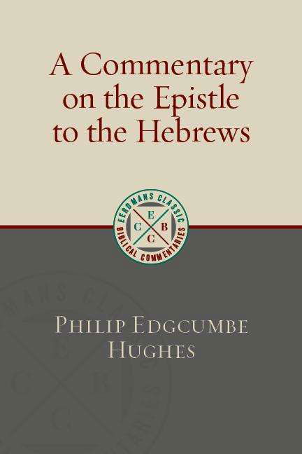 A Commentary on the Epistle to the Hebrews - Eerdmans Classic Biblical Commentaries - Philip Hughes - Książki - William B. Eerdmans Publishing Company - 9780802877314 - 6 sierpnia 2019