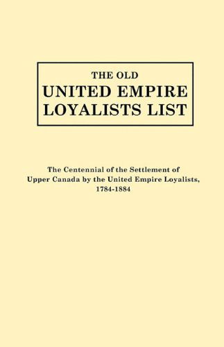 Cover for United Empire Loya · The Old United Empire Loyalists List. Originally Published As the Centennial of the Settlement of Upper Canada by the United Empire Loyalists, 1784-18 (Paperback Book) [Reprint edition] (2010)