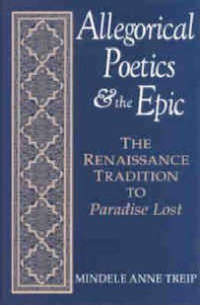 Allegorical Poetics and the Epic: The Renaissance Tradition to Paradise Lost - Studies in the English Renaissance - Mindele Anne Treip - Books - The University Press of Kentucky - 9780813118314 - December 31, 1994