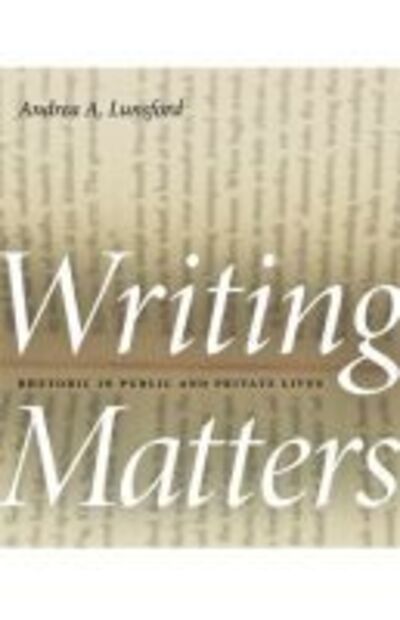 Writing Matters: Rhetoric in Public and Private Lives - Georgia Southern University Jack N. and Addie D. Averitt Lecture Series - Andrea A. Lunsford - Books - University of Georgia Press - 9780820329314 - August 1, 2007