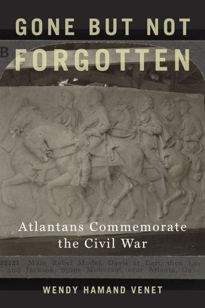 Cover for Wendy Hamand Venet · Gone but Not Forgotten: Atlantans Commemorate the Civil War (Paperback Book) (2020)